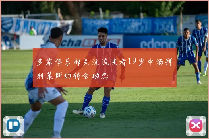 多家俱乐部关注流浪者19岁中场拜利莱斯的转会动态