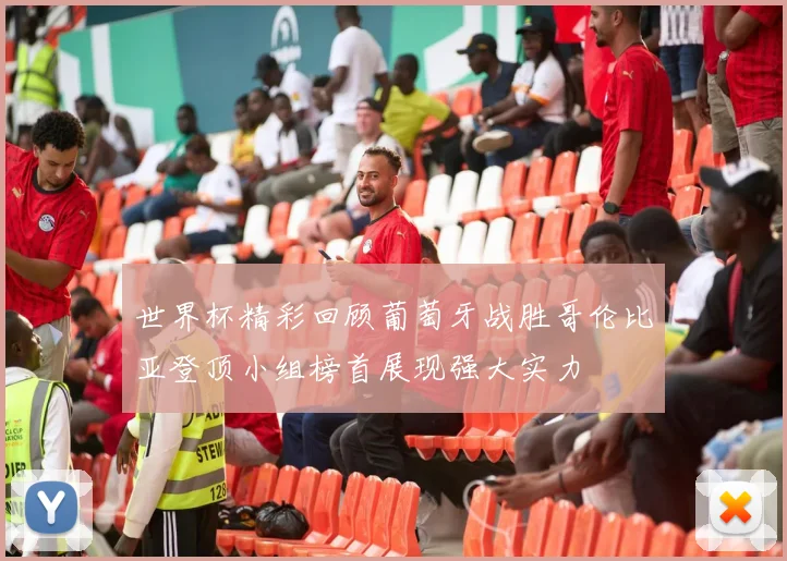 世界杯精彩回顾葡萄牙战胜哥伦比亚登顶小组榜首展现强大实力