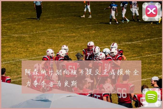 阿森纳计划向纽卡提交正式报价全力争夺吉马良斯