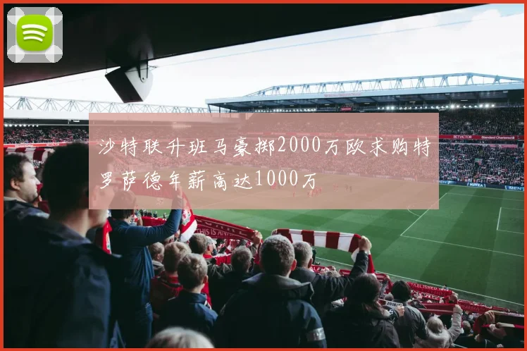 沙特联升班马豪掷2000万欧求购特罗萨德年薪高达1000万